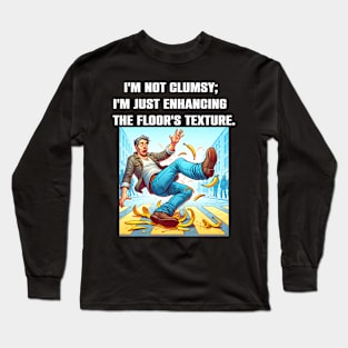 I'm Not Clumsy; I'm Just Enhancing The Floor's Texture Funny Sacarsm Long Sleeve T-Shirt